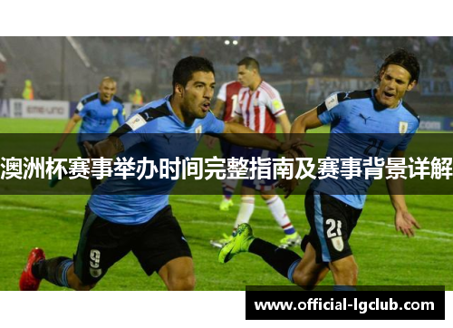 澳洲杯赛事举办时间完整指南及赛事背景详解